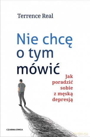 Nie chcę o tym mówić. Jak poradzić sobie z męską depresją - Terrence Real [KSIĄŻKA]
