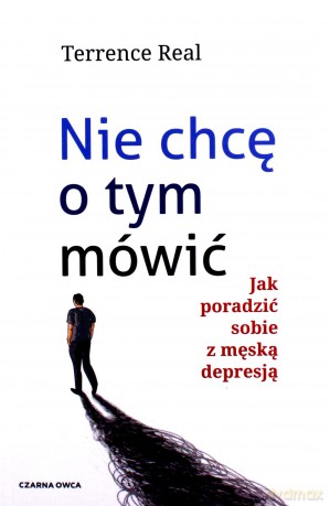 Nie chcę o tym mówić. Jak poradzić sobie z męską depresją - Terrence Real [KSIĄŻKA]