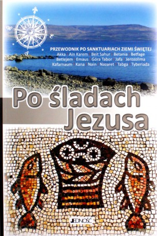 Po śladach Jezusa Przewodnik po sanktuariach Ziemii Świętej [KSIĄŻKA]