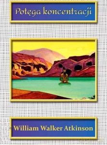 Potęga koncentracji - Walker William Atkinson [KSIĄŻKA]