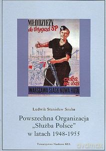 Powszechna Organizacja "Służba Polsce" w latach 1948-1955. Szuba Ludwik Stanisław - Ludwik Stanisław Szuba [KSIĄŻKA]