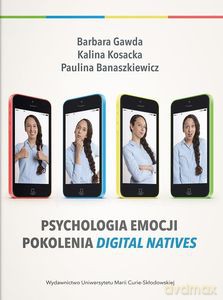 Psychologia emocji, pokolenia Digital Natives - B. Gawda, K. Kosacka [KSIĄŻKA]