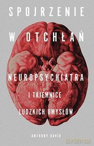 Spojrzenie w otchłań. Neuropsychiatra i tajemnice ludzkich umysłów - Anthony David [KSIĄŻKA]
