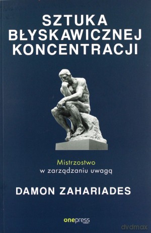 Sztuka błyskawicznej koncentracji Mistrzostwo w zarządzaniu uwagą - Szymon Zahariades Damon Kudła [KSIĄŻKA]