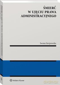 Śmierć w ujęciu prawa administracyjnego - Iwona Sierpowska [KSIĄŻKA]