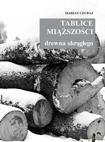 Tablice miąższości drewna okrągłego - Marian Czuraj [KSIĄŻKA]