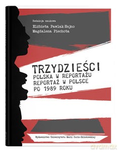 Trzydzieści. Polska w reportażu. Reportaż w Polsce po 1989 roku - Elżbieta Pawlak-Hejno, Magdalena Piechota [KSIĄŻKA]