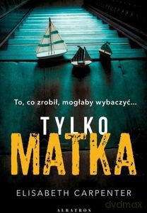 Tylko matka - Elisabeth Carpenter [KSIĄŻKA]