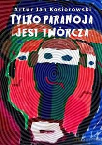Tylko paranoja jest twórcza - Artur Kosiorowski [KSIĄŻKA]