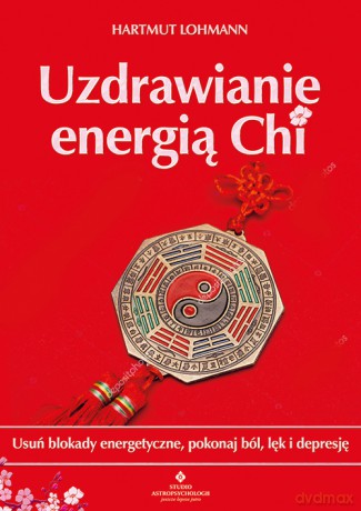 Uzdrawianie energią Chi. Usuń blokady energetyczne, pokonaj ból, lęk i depresję - Hartmut Lohmann [KSIĄŻKA]