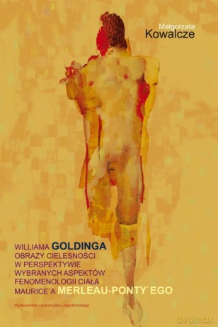 Williama Goldinga obrazy cielesności w perspektywie wybranych aspektów fenomenologii ciała Maurice'a Merleau-Ponty'ego - Małgorzata Kowalcze [KSIĄŻKA]