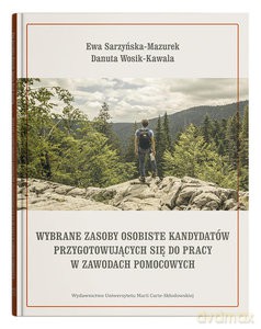 Wybrane zasoby osobiste kandydatów przygotowujących się do pracy w zawodach pomocowych - Ewa Sarzyńska-Mazurek, Danuta Wosik-Kawala [KSIĄŻKA]