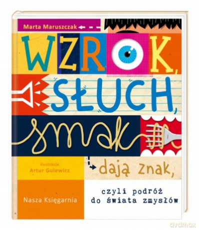 Wzrok, słuch, smak dają znak, czyli podróż do świata zmysłów - Marta Maruszczak [KSIĄŻKA]
