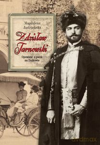 Zdzisław Tarnowski. Opowieść o panu na Dzikowie - Magdalena Jastrzębska [KSIĄŻKA]