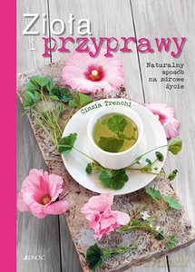 Zioła i przyprawy Naturalny sposób na zdrowe życie - Cinzia Trenchi [KSIĄŻKA]