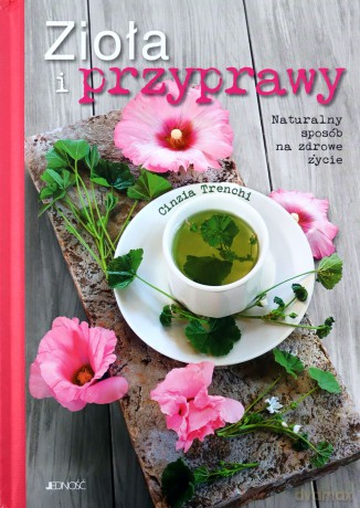 Zioła i przyprawy Naturalny sposób na zdrowe życie - Cinzia Trenchi [KSIĄŻKA]
