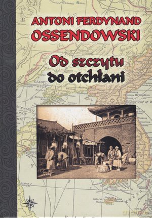 Od szczytu do otchłani tw. (2011) - Antoni Ferdynand Ossendowski [KSIĄŻKA]