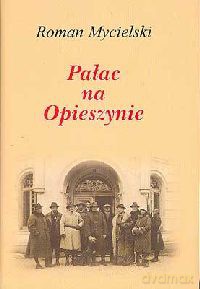 Pałac na Opieszynie - Roman Mycielski [KSIĄŻKA]