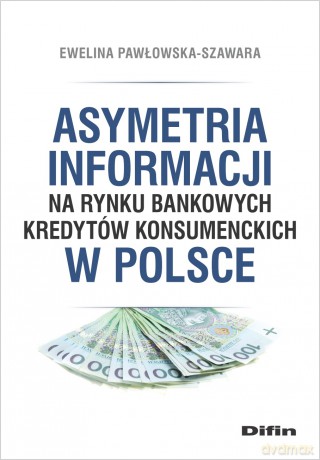 Asymetria informacji na rynku bankowych kredytów konsumenckich w Polsce - Ewelina Pawłowska-Szawara [KSIĄŻKA]