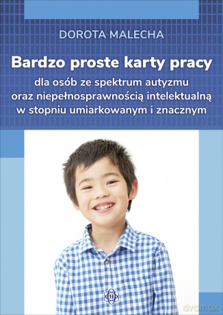 Bardzo proste karty dla osób ze spektrum autyzmu oraz niepełnosprawnością intelektualną w stopniu umiarkowanym i znacznym - Dorota Malecha [KSIĄŻKA]