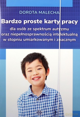 Bardzo proste karty dla osób ze spektrum autyzmu oraz niepełnosprawnością intelektualną w stopniu umiarkowanym i znacznym - Dorota Malecha [KSIĄŻKA]