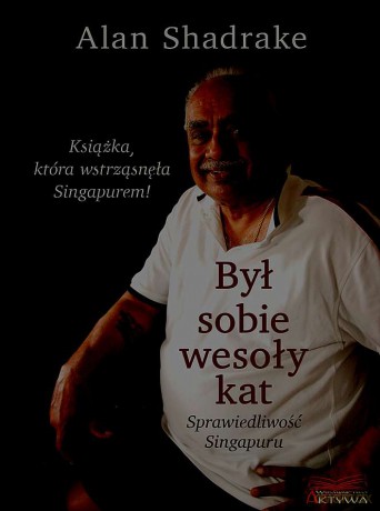 Był sobie wesoły kat. Sprawiedliwość Singapuru - Alan Shadrake [KSIĄŻKA]