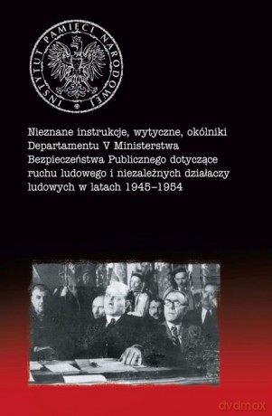 Nieznane instrukcje, wytyczne, okólniki Departamentu V Ministerstwa Bezpieczeństwa Publicznego dotyczące ruchu ludowego i niezależnych działaczy ludowych w latach 1945-1954 [KSIĄŻKA]