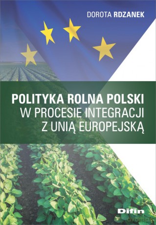 Polityka rolna Polski w procesie integracji z Unią Europejską - Dorota Rdzanek [KSIĄŻKA]