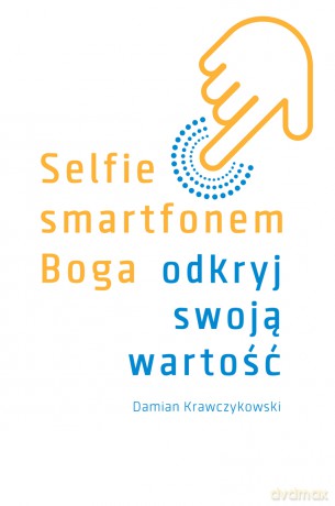 Selfie smartfonem Boga. Odkryj swoją wartość - Damian Krawczykowski [KSIĄŻKA]