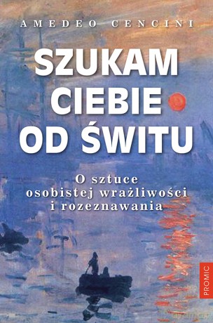 Szukam Ciebie od świtu. O sztuce osobistej wrażliwości i rozeznawania - Amedeo Cencini [KSIĄŻKA]