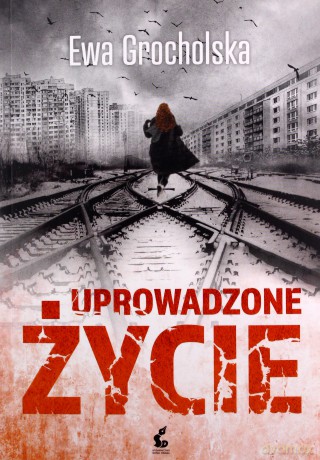 Uprowadzone życie - Ewa Grocholska [KSIĄŻKA]