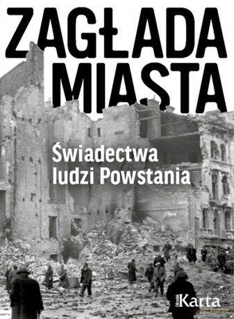 Zagłada miasta. Świadectwa ludzi Powstania [KSIĄŻKA]