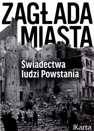 Zagłada miasta. Świadectwa ludzi Powstania [KSIĄŻKA]