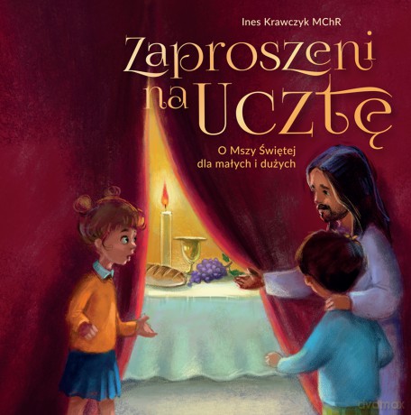 Zaproszeni na ucztę. O Mszy Świętej dla małych i dużych - Ines Krawczyk [KSIĄŻKA]