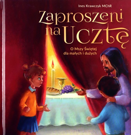 Zaproszeni na ucztę. O Mszy Świętej dla małych i dużych - Ines Krawczyk [KSIĄŻKA]