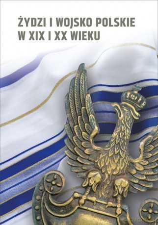 Żydzi i wojsko polskie w XIX i XX wieku [KSIĄŻKA]