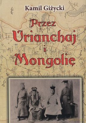 Przez Urianchaj i Mongolię mk.(2011) - Kamil Giżycki [KSIĄŻKA]