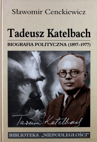 Tadeusz Katelbach biografia polityczna (1897-1977) - Sławomir Cenckiewicz [KSIĄŻKA]