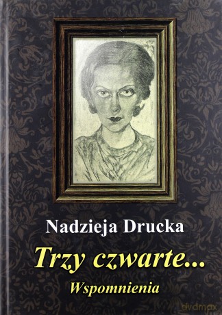 Trzy czwarte. Wspomnienia - Drucka Nadzieja [KSIĄŻKA]