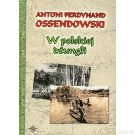 W polskiej dżungli 2011 twarda - Antoni Ferdynand Ossendowki [KSIĄŻKA]