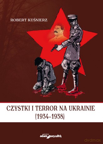 Czystki i terror na Ukrainie (1934-1938) - Robert Kuśnierz [KSIĄŻKA]