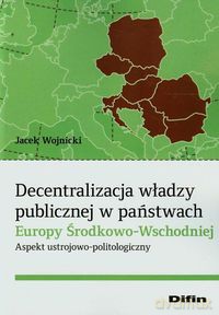 Decentralizacja władzy publicznej w państwach Europy Środkowo-Wschodniej - Jacek Wojnicki [KSIĄŻKA]