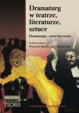 Dramaturg w teatrze, literaturze, sztuce [KSIĄŻKA]