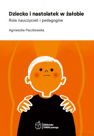 Dziecko i nastolatek w żałobie. - Agnieszka Paczkowska [KSIĄŻKA]
