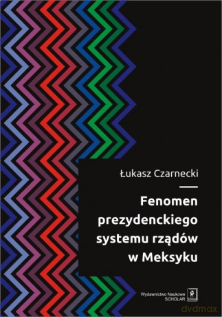 Fenomen prezydenckiego systemu rządów w Meksyku - Łukasz Czarnecki [KSIĄŻKA]