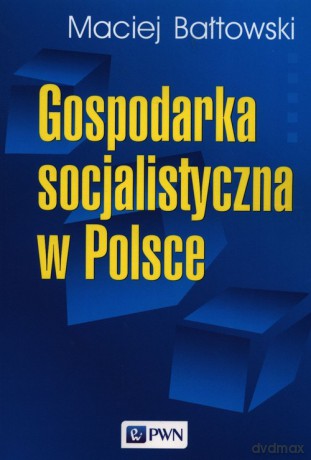 Gospodarka socjalistyczna w Polsce - Maciej Bałtowski [KSIĄŻKA]