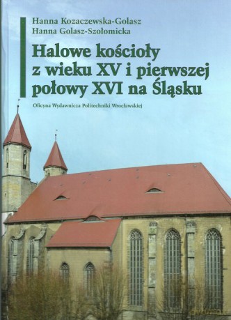 Halowe kościoły z wieku XV i pierwszej połowy XVI na Śląsku - Hanna Kozaczewska-Golasz, Hanna Golasz-Szołomicka [KSIĄŻKA]