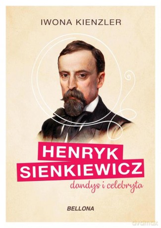 Henryk Sienkiewicz dandys i celebryta - Iwona Kienzler [KSIĄŻKA]