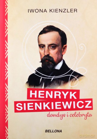 Henryk Sienkiewicz dandys i celebryta - Iwona Kienzler [KSIĄŻKA]