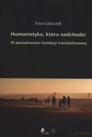 Humanistyka która nadchodzi - Ewa Łukaszyk [KSIĄŻKA]